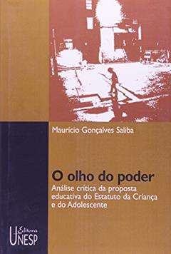 O olho do poder: Análise crítica da proposta educativa do Estatuto da Criança e do Adolescente, do autor Maurício Goncalves Saliba