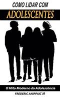 Ler Como Lidar com Adolescentes : O mito moderno da adolescência, do autor Frederic Anippaic Jr