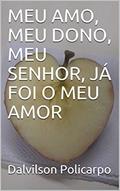 Ler MEU AMO, MEU DONO, MEU SENHOR, JÁ FOI O MEU AMOR (Sim, Poli.), do autor Dalvilson Policarpo Ler MEU AMO, MEU DONO, MEU SENHOR, JÁ FOI O MEU AMOR (Sim, Poli.), do autor Dalvilson Policarpo