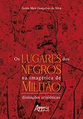 Ler Os lugares dos negros na imagética de Militão: distinções semióticas, do autor Golda Meir Gonçalves da Silva