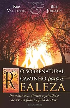 O Sobrenatural Caminho Para a Realeza: Descobrir seus direitos e privilégios de ser um filho ou filha de Deus (Portuguese Edition), do autor Kris Vallotton; Bill Johnson