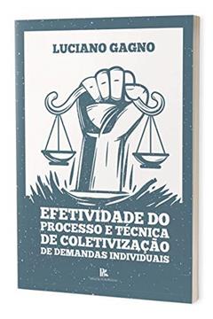 Efetividade Do Processo E Técnica De Coletivização De Demandas Individuais, do autor Luciano Picoli Gagno
