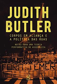 Corpos em aliança e a política das ruas: Notas sobre uma teoria performativa de assembleia, do autor Judith Butler