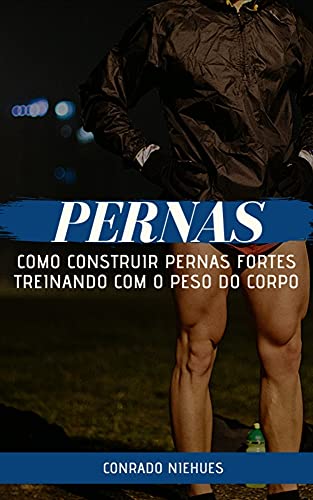 Ler Pernas: Como Construir Pernas Fortes Treinando com o Peso do Corpo, do autor Conrado Niehues