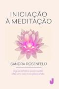 Ler Iniciação à meditação: o Guia Definitivo Para Meditar e ter uma Vida Mais Plena e Feliz, do autor Sandra Rosenfeld