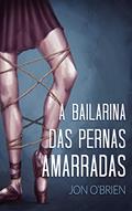 Ler A Bailarina das Pernas Amarradas, do autor Jon O'Brien Ler A Bailarina das Pernas Amarradas, do autor Jon O'Brien
