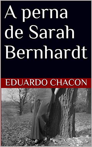 Ler A perna de Sarah Bernhardt, do autor Eduardo Chacon