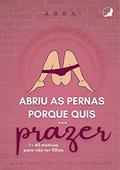 Ler Abriu as pernas porque quis... prazer: 1 + 40 motivos para não ter filhos, do autor Anna Fêmea Alfa Ler Abriu as pernas porque quis... prazer: 1 + 40 motivos para não ter filhos, do autor Anna Fêmea Alfa