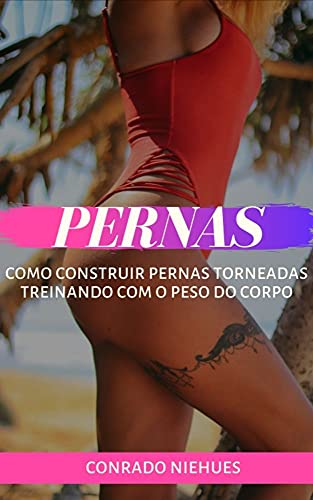 Ler Pernas: Como Construir Pernas Torneadas Treinando Com o Peso do Corpo, do autor Conrado Niehues
