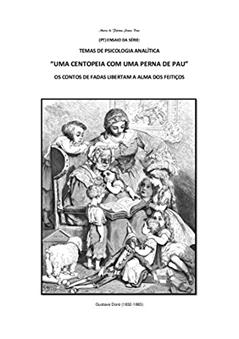 "UMA CENTOPEIA COM UMA PERNA DE PAU": OS CONTOS DE FADAS LIBERTAM A ALMA DOS FEITIÇOS (ENSAIO DA SÉRIE: TEMAS DE PSICOLOGIA ANALÍTICA Livro 18), do autor Maria Dias