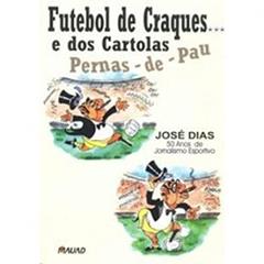 Futebol De Craques E Dos Cartolas Pernas De Pau, do autor Jose Dias