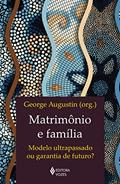 Matrimônio e família: Modelo ultrapassado ou garantia de futuro?, do autor George Augustin