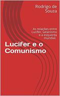 Ler Lucifer e o Comunismo: As relações entre Lucifer, satanismo e a esquerda mundial., do autor Rodrigo de Souza Ler Lucifer e o Comunismo: As relações entre Lucifer, satanismo e a esquerda mundial., do autor Rodrigo de Souza