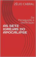 Ler AS SETE IGREJAS DO APOCALIPSE: Da Perseguição à Glorificação, do autor ZÉLIO CABRAL Ler AS SETE IGREJAS DO APOCALIPSE: Da Perseguição à Glorificação, do autor ZÉLIO CABRAL