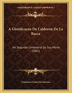 A Glorificacao De Calderon De La Barca: No Segundo Centenario Da Sua Morte (1881), do autor Francisco Gomes De Amorim