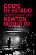 Ler Golpe de Estado: História de uma ideia, do autor Newton Bignotto Ler Golpe de Estado: História de uma ideia, do autor Newton Bignotto