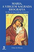 Ler Maria, A Virgem Sagrada Biografia: Da Obra de Anna Catharina Emmerich, do autor Gilmar Oliveira Ler Maria, A Virgem Sagrada Biografia: Da Obra de Anna Catharina Emmerich, do autor Gilmar Oliveira