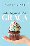 Ler Na doçura da Graça, do autor Pastor Lipão