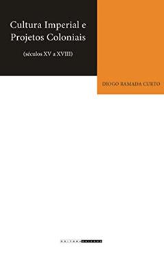 Cultura Imperial e Projetos Coloniais (séculos XV a XVIII), do autor Diogo Ramada Curto