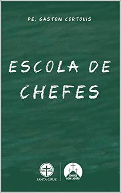 Escola de Chefes - Pe. Gaston Cortouis, do autor Pe. Gaston Cortouis