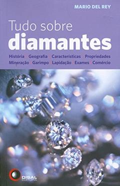 Tudo sobre diamantes: História, Geografia, Características, Propriedades, Mineração, Garimpo, Lapidação, Exames, Comércio, do autor Mario Del Rey