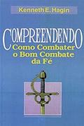 Ler Compreendendo Como Combater o Bom Combate da Fé, do autor Kenneth E. Hagin Ler Compreendendo Como Combater o Bom Combate da Fé, do autor Kenneth E. Hagin