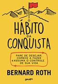 Ler O hábito da conquista: Pare de desejar, comece a fazer e assuma o controle de sua vida, do autor Bernard Roth