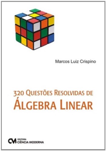 Ler 320 Questoes Resolvidas De Algebra Linear, do autor Marcos Luiz Crispino