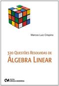 Ler 320 Questoes Resolvidas De Algebra Linear, do autor Marcos Luiz Crispino