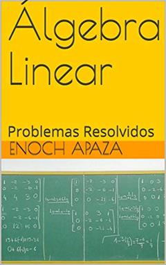 Álgebra Linear: Problemas Resolvidos, do autor Enoch Apaza