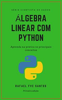 Álgebra Linear com Python: Aprenda na prática os principais conceitos (Cientista de dados - Analista Quant Livro 1), do autor Rafael F.V.C. Santos