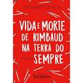 Ler Vida e Morte de Rimbaud na Terra do Sempre, do autor Stéfano Deves