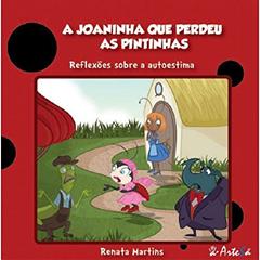 A Joaninha que Perdeu as Pintinhas: Reflexões Sobre Autoestima, do autor Renata Martins