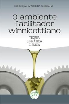 O ambiente facilitador winnicottiano: teoria e prática clínica, do autor Conceição Aparecida Serralha