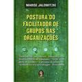 Ler Postura do Facilitador de Grupos nas Organizações, do autor Marise Jalowitzki Ler Postura do Facilitador de Grupos nas Organizações, do autor Marise Jalowitzki