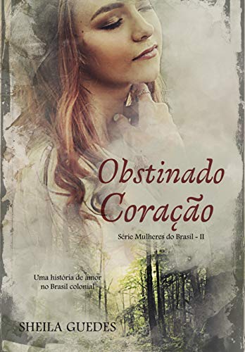 Obstinado Coração: Uma história de amor no Brasil Colonial. (Mulheres do Brasil Livro 2), do autor Sheila Guedes