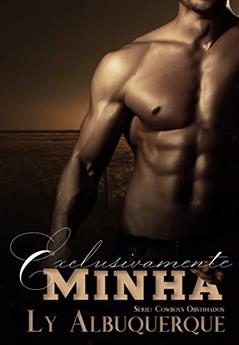 Exclusivamente Minha (Cowboys Obstinados Livro 3), do autor Ly Albuquerque
