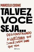 Ler Talvez você seja...: Desconstruindo a LGTB fobia que você nem sabe que tem, do autor Marcelo Cosme Ler Talvez você seja...: Desconstruindo a LGTB fobia que você nem sabe que tem, do autor Marcelo Cosme