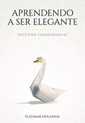 Ler APRENDENDO A SER ELEGANTE: Você Pode Transformar-se, do autor Elizimar Holanda