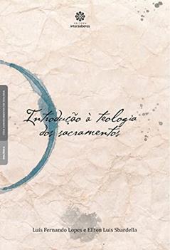 Introdução à Teologia dos Sacramentos, do autor Luís Fernando Lopes; Ellton Luis Sbardella