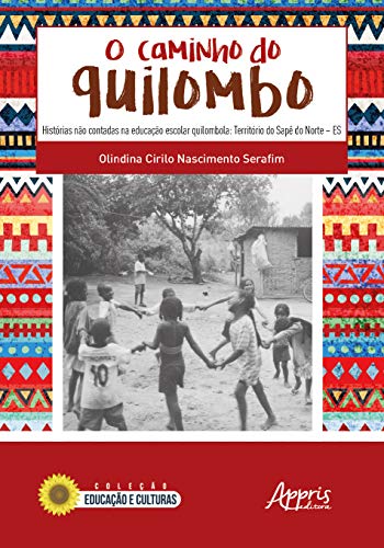 Ler O caminho do quilombo: histórias não contadas na educação escolar quilombola: território do sapê do norte - es, do autor Olindina Cirilo Nascimento Serafim Ler O caminho do quilombo: histórias não contadas na educação escolar quilombola: território do sapê do norte - es, do autor Olindina Cirilo Nascimento Serafim