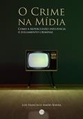 Ler O Crime na Mídia: Como a repercussão influencia o julgamento criminal, do autor Luís Francisco Simões Boeira Ler O Crime na Mídia: Como a repercussão influencia o julgamento criminal, do autor Luís Francisco Simões Boeira