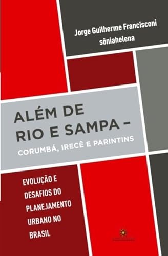 Ler Além de Rio e Sampa: Corumbá, Irecê e Parintins - Evolução e Desafios do Planejamento Urbano no Brasil, do autor Jorge Guilherme Francisconi; Sônia Helena