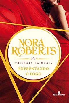 Enfrentando o fogo - Trilogia da magia - vol. 3, do autor Nora Roberts