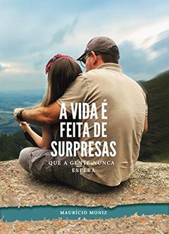 A VIDA É FEITA DE SURPRESAS QUE A GENTE NUNCA ESPERA, do autor MAURÍCIO MONIZ