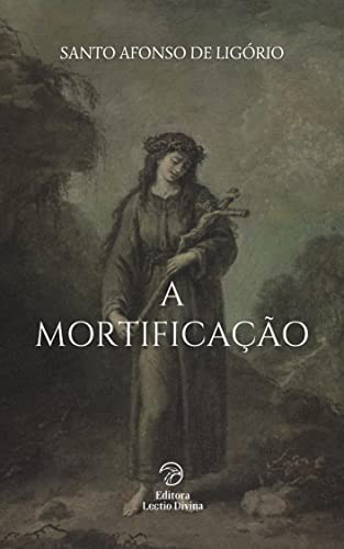 Ler A Mortificação (Vida Espiritual), do autor Santo Afonso de Ligório