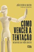 Ler Como vencer a tentação: Desafios da Vida Cristã, do autor João Vitor Marques Bastos