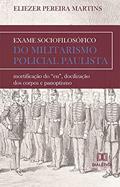 Ler Exame sociofilosófico do militarismo policial paulista: mortificação do "eu", docilização dos corpos e panoptismo, do autor Eliezer Pereira Martins