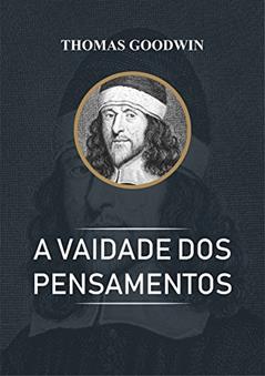 A Vaidade dos Pensamentos, do autor Thomas Goodwin