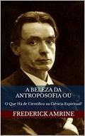 Ler A Beleza da Antroposofia ou: O Que Há de Científico na Ciência Espiritual?, do autor Frederick Amrine